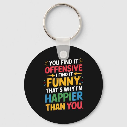 Funny Offensive Humor Sarcastic Happy Feeling Quot Schlüsselanhänger (Vorderseite)