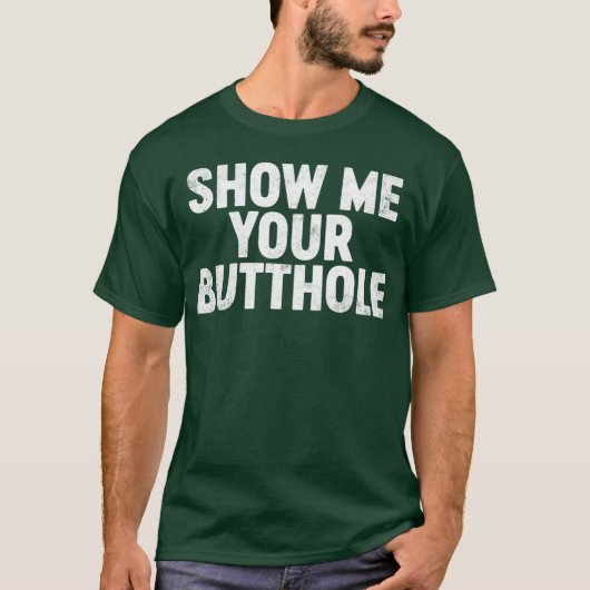 Funny Offensive Show Me Your B tthole T-Shirt (Vorderseite)