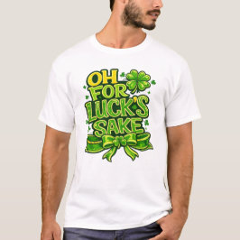 Funny Oh For Luck's Sake St. Patrick’s Day Clover  T-Shirt