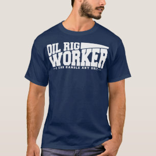 Funny Oil Rig Worker Zitat T-Shirt
