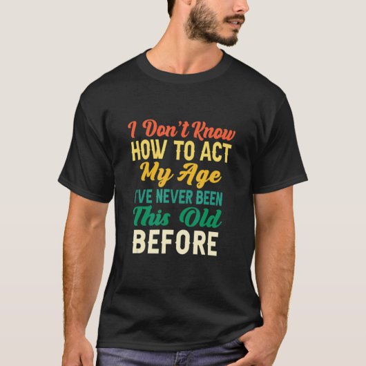 Funny Old People Sayings I Don't Know How To Act M T-Shirt (Vorderseite)