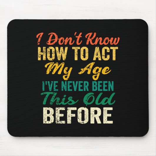 Funny Old People Sayings, I Don't Know How To Act Mousepad (Vorne)