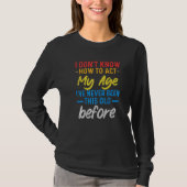 Funny Old People sayings, I Don't Know How To Act T-Shirt (Vorderseite)