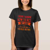 Funny Old People sayings, I Don't Know How To Act  T-Shirt (Vorderseite)