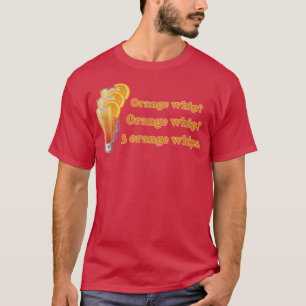 Funny Orange Whip Orange Whip 3 Orange Whips T-Shirt