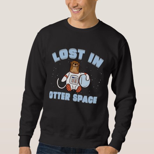 Funny Otter Space Pun Lost In Otter Space For Sea  Sweatshirt (Vorderseite)