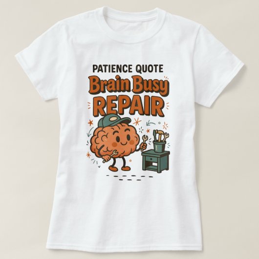 Funny Patience Quote Brain Busy Repair Humor T-Shirt (Design vorne)