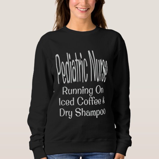 Funny Pediatric Nurse Running On Iced Coffee And D Sweatshirt (Vorderseite)