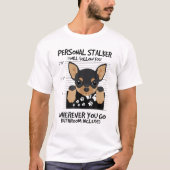 Funny Personal Stalker Chihuahua Dog Lover T-Shirt (Vorderseite)