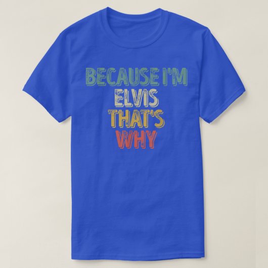 Funny Personalisiert NameWeil Im Elvis das Warum T-Shirt (Design vorne)