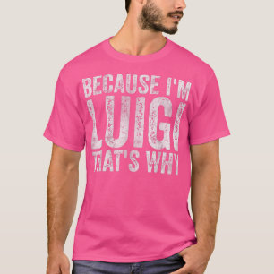 Funny Personalisiert NameWeil Im Luigi das warum T-Shirt