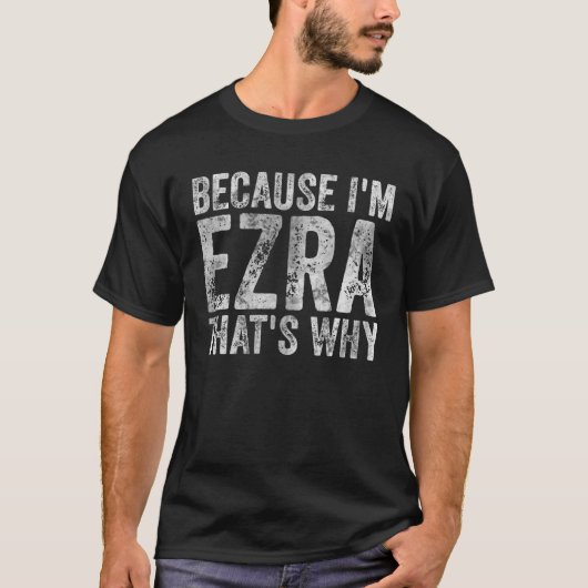 Funny Personalized Name Because I'm Ezra That's Wh T-Shirt (Vorderseite)