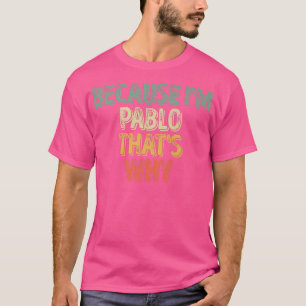 Funny Personalized Name  Because I'm Pablo That's  T-Shirt
