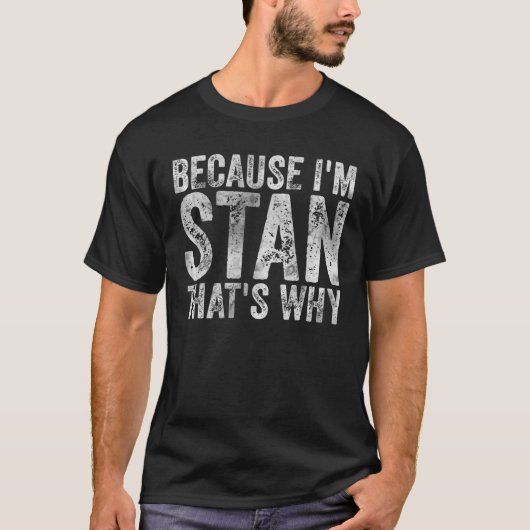 Funny Personalized Name Because I'm Stan That's Wh T-Shirt (Vorderseite)