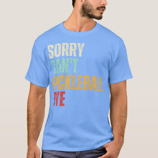 Funny Pickleball Sorry Cant Pickleball Bye Pickleb T-Shirt