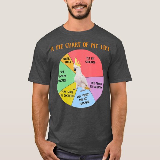 Funny Pie Chart Life Cockatoo Parrot Bird T-Shirt (Vorderseite)