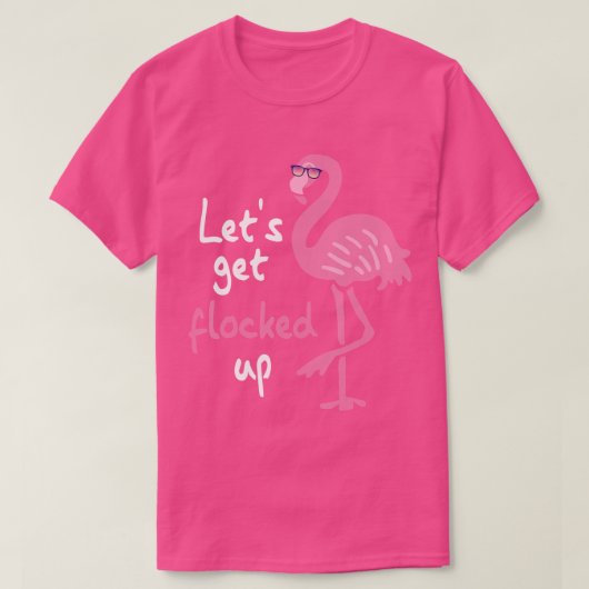 Funny Pink Flamingo Let's Get Flocked Up T-Shirt (Design vorne)