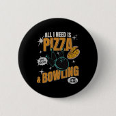Funny Pizza Bowlers All I Need Is Pizza And Bowlin Button (Vorderseite)
