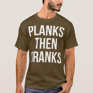 Funny Planks Then Dranks Fitness Gym Planking Then T-Shirt