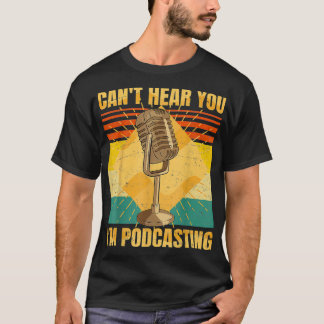 Funny Podcast Cant Hear You Im Podcasting T-Shirt