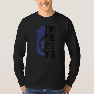 Funny Police Officer Stupid Leute Behielt mir Arbe T-Shirt