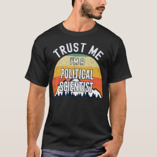 Funny Political Scientist Gift, glauben Sie mir, i T-Shirt
