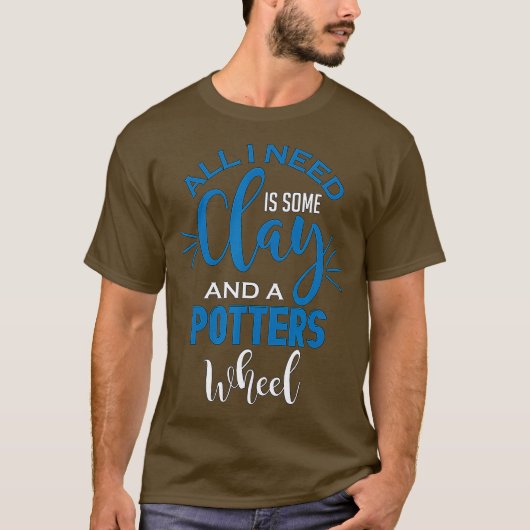 Funny Pottery Alles, was ich brauche, ist Clay Cra T-Shirt (Vorderseite)