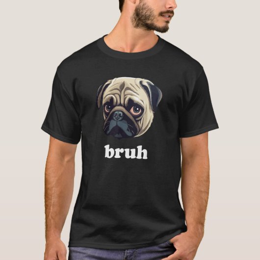Funny Pug says Bruh Cute Dog T-Shirt (Vorderseite)