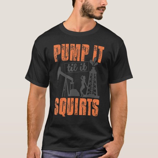 Funny Pump it to it Squirts Oil Worker Oil field m T-Shirt (Vorderseite)