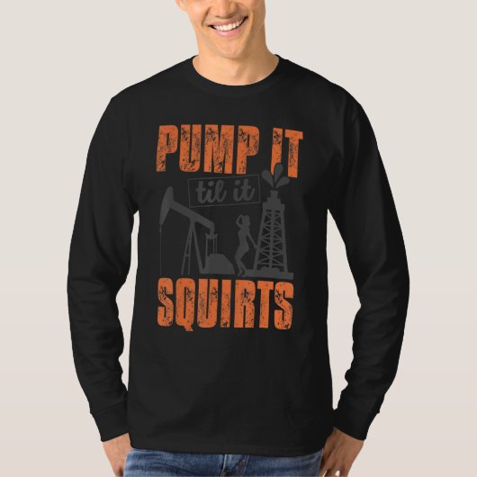 Funny Pump it to it Squirts Oil Worker Oil field m T-Shirt (Vorderseite)