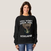 Funny Pun Dad Joke You Don't Seem Very Koalafied K Sweatshirt (Vorne ganz)