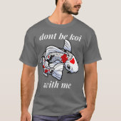 Funny Pun Dont be Coy mit mir - Koi Fish Lovers T-Shirt (Vorderseite)