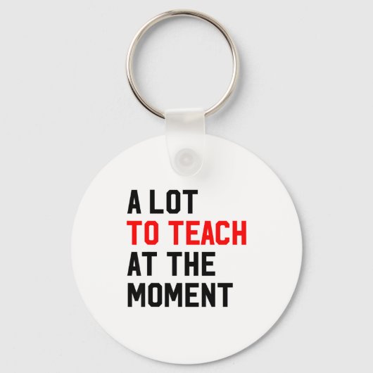 Funny Quote A Lot To Teach At The Moment Teacher W Schlüsselanhänger (Vorderseite)