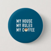 Funny Quote Coffee Lover My House My Rules My Coff Button (Vorderseite)