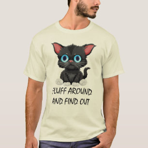 Funny Quote Fluff umher und finden Sie heraus, Nie T-Shirt