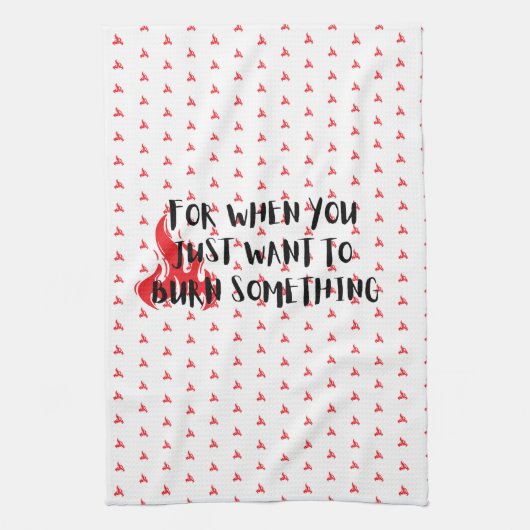 Funny Quote: For When You Want To Burn Something Geschirrtuch (Vertikal)