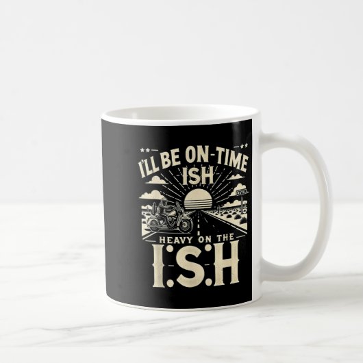Funny Quote I'll Be On Time-ish Heavy On The I-shi Kaffeetasse (Rechts)