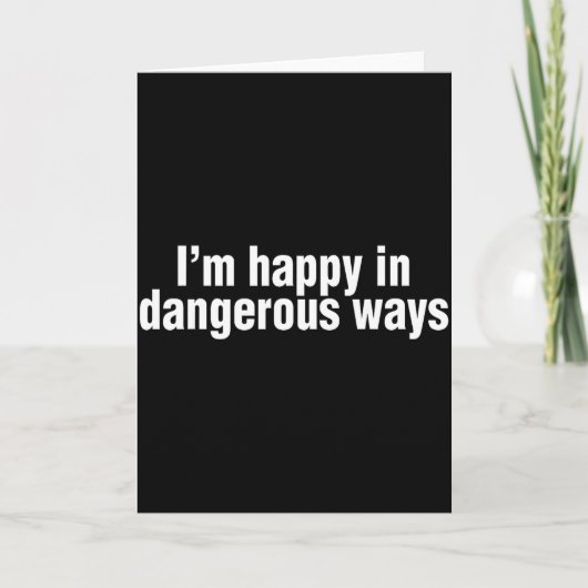 Funny Quote Im Happy In Dangerous Ways  Karte (Vorderseite)