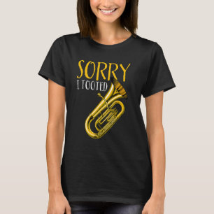 Funny Quote Music Band Sorry I Toooot Funny Tuba T-Shirt