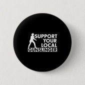 Funny Quote Suprt Your Local Gunslinger  Button (Vorderseite)