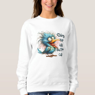 Funny Quotes Funny Quirky Whimsical Bird Sweatshirt