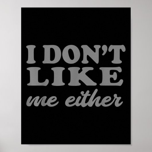 Funny Quotes I Don't Like Me Either Sarcastic Gift Poster (Vorne)