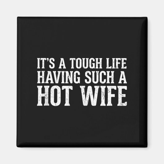Funny Quotes It’s A Tough Life Having Such A Hot W Magnet (Vorne)