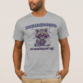 Funny RaccoonUndiagnosed But Something Ain't right T-Shirt (Vorderseite)