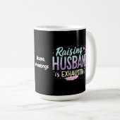 Funny "Raising my Husband Is Exhauting" Ehefrau Jo Kaffeetasse (VorderseiteRechts)