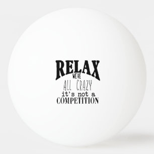 Funny Relax Wir sind alle verrückt, nicht Konkurre Tischtennisball