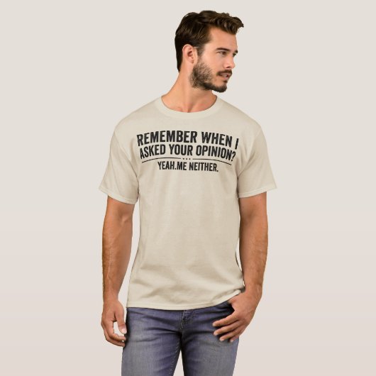 Funny Remember When I Asked Your Opinion Sarcastic T-Shirt (Vorne ganz)
