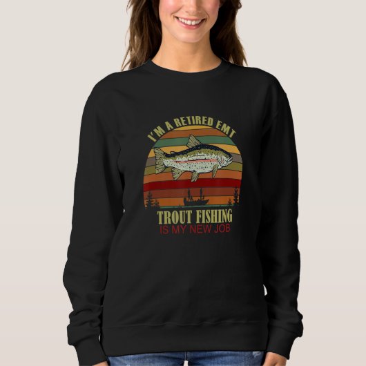 Funny Retired EMT New Job Trout Fishing Sweatshirt (Vorderseite)