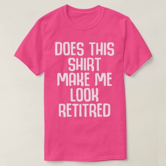 Funny Retirement - Does This Make Me Look T-Shirt (Design vorne)