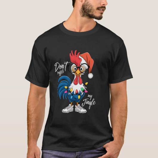 Funny Rooster Christmas Tee Don t Ruffle My Jingle